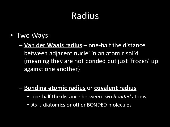 Radius • Two Ways: – Van der Waals radius – one-half the distance between