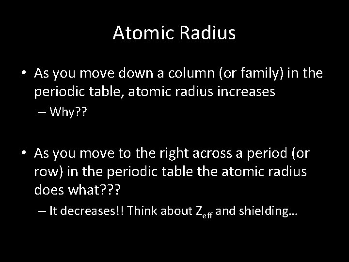 Atomic Radius • As you move down a column (or family) in the periodic