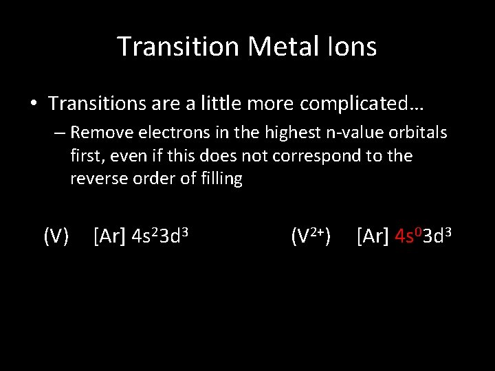 Transition Metal Ions • Transitions are a little more complicated… – Remove electrons in