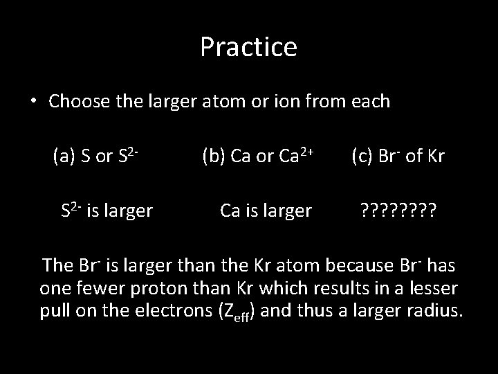Practice • Choose the larger atom or ion from each (a) S or S