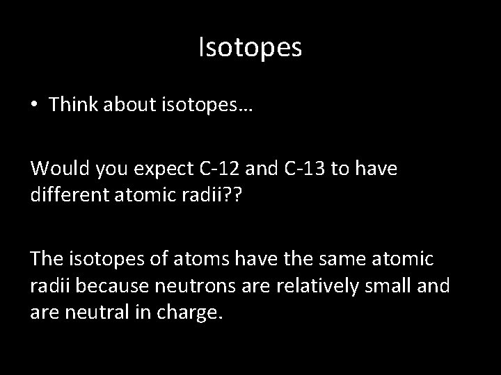 Isotopes • Think about isotopes… Would you expect C-12 and C-13 to have different