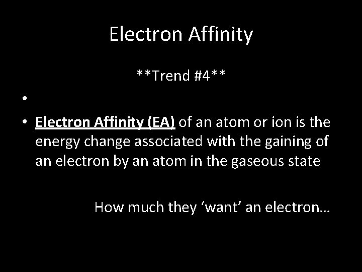 Electron Affinity **Trend #4** • • Electron Affinity (EA) of an atom or ion