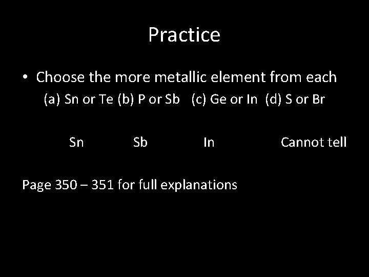 Practice • Choose the more metallic element from each (a) Sn or Te (b)