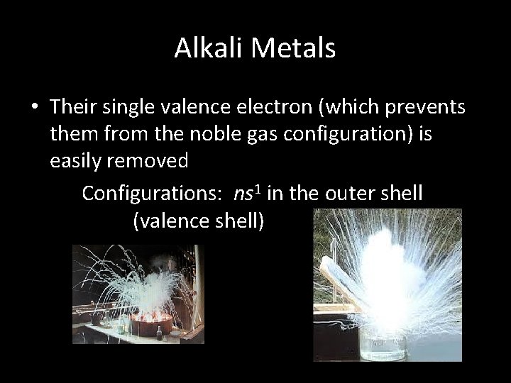 Alkali Metals • Their single valence electron (which prevents them from the noble gas