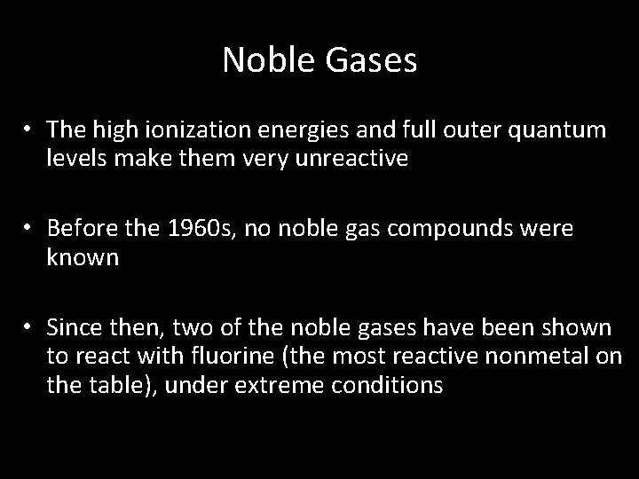 Noble Gases • The high ionization energies and full outer quantum levels make them