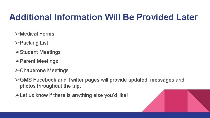 Additional Information Will Be Provided Later ➢Medical Forms ➢Packing List ➢Student Meetings ➢Parent Meetings