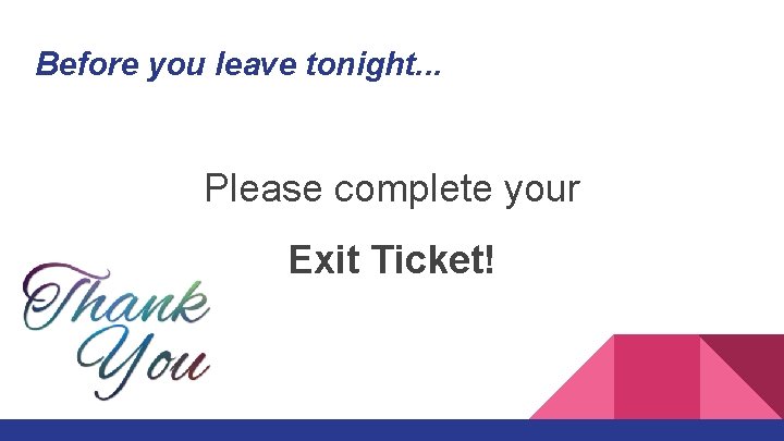 Before you leave tonight. . . Please complete your Exit Ticket! 