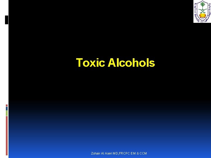  Toxic Alcohols Zohair Al Aseri MD, FRCPC EM & CCM 