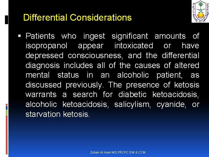 Differential Considerations Patients who ingest significant amounts of isopropanol appear intoxicated or have depressed