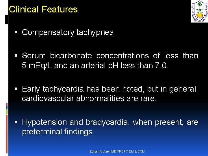 Clinical Features Compensatory tachypnea Serum bicarbonate concentrations of less than 5 m. Eq/L and