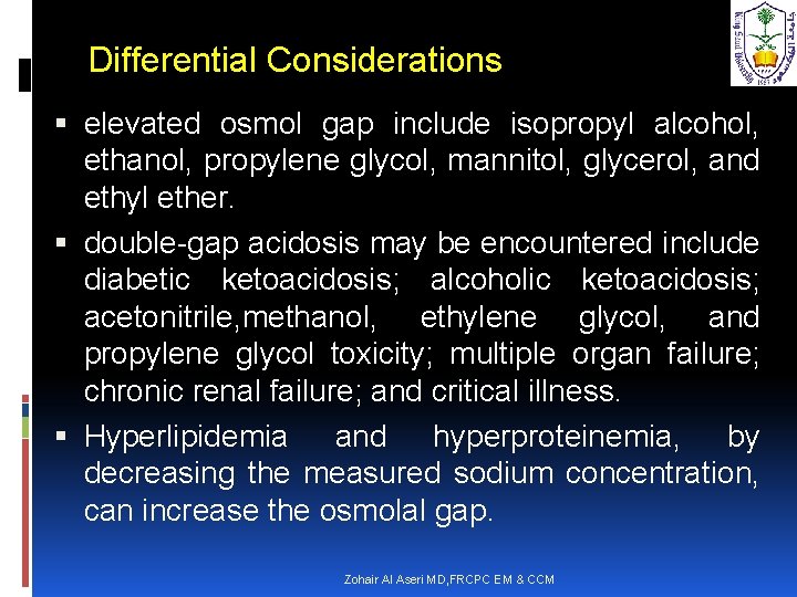 Differential Considerations elevated osmol gap include isopropyl alcohol, ethanol, propylene glycol, mannitol, glycerol, and