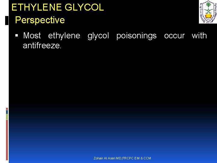 ETHYLENE GLYCOL Perspective Most ethylene glycol poisonings occur with antifreeze. Zohair Al Aseri MD,