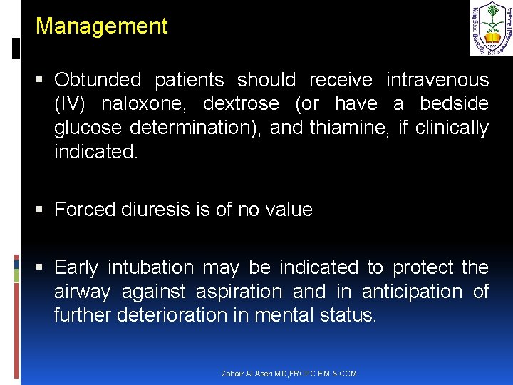 Management Obtunded patients should receive intravenous (IV) naloxone, dextrose (or have a bedside glucose