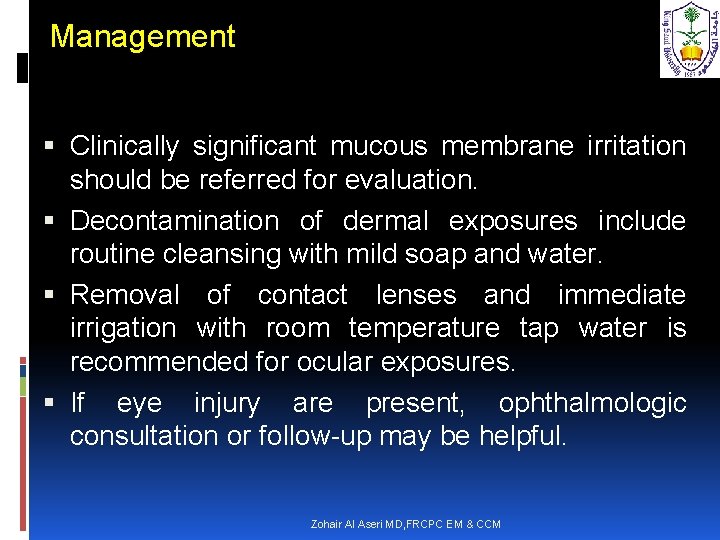 Management Clinically significant mucous membrane irritation should be referred for evaluation. Decontamination of dermal