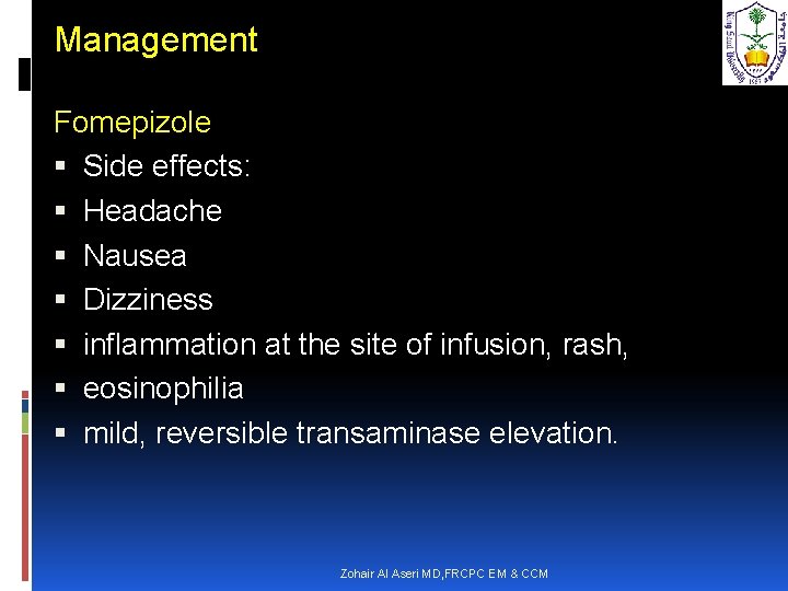 Management Fomepizole Side effects: Headache Nausea Dizziness inflammation at the site of infusion, rash,