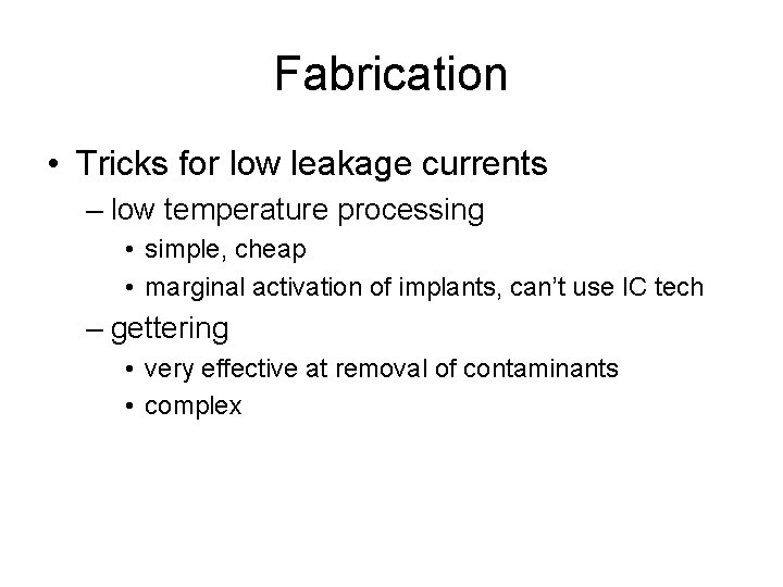 Fabrication • Tricks for low leakage currents – low temperature processing • simple, cheap