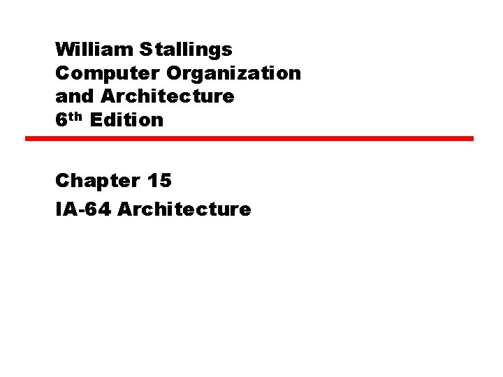 William Stallings Computer Organization and Architecture 6 th Edition Chapter 15 IA-64 Architecture 