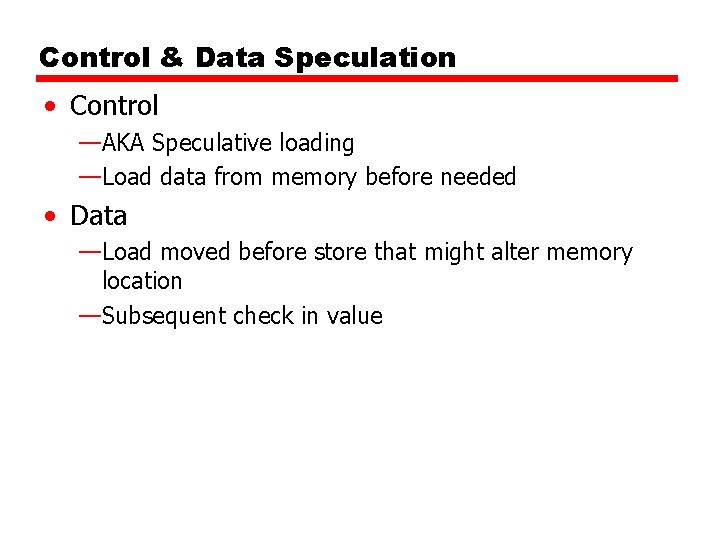 Control & Data Speculation • Control —AKA Speculative loading —Load data from memory before