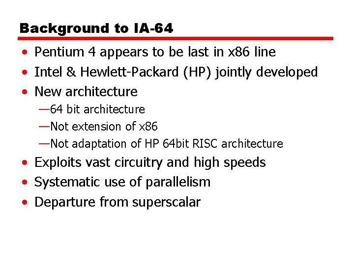 Background to IA-64 • Pentium 4 appears to be last in x 86 line