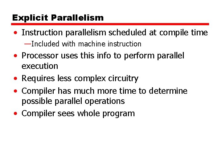 Explicit Parallelism • Instruction parallelism scheduled at compile time —Included with machine instruction •