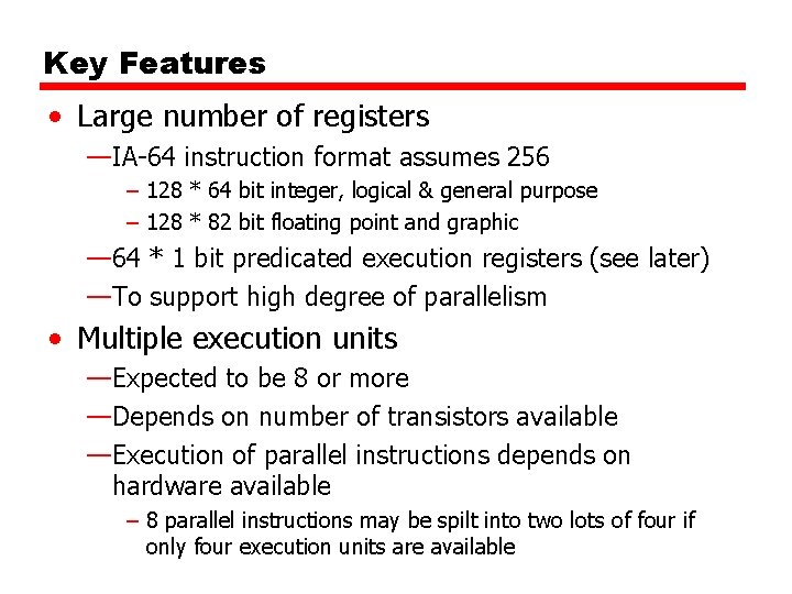 Key Features • Large number of registers —IA-64 instruction format assumes 256 – 128