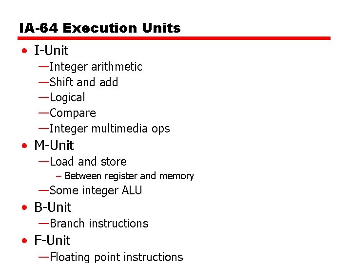 IA-64 Execution Units • I-Unit —Integer arithmetic —Shift and add —Logical —Compare —Integer multimedia