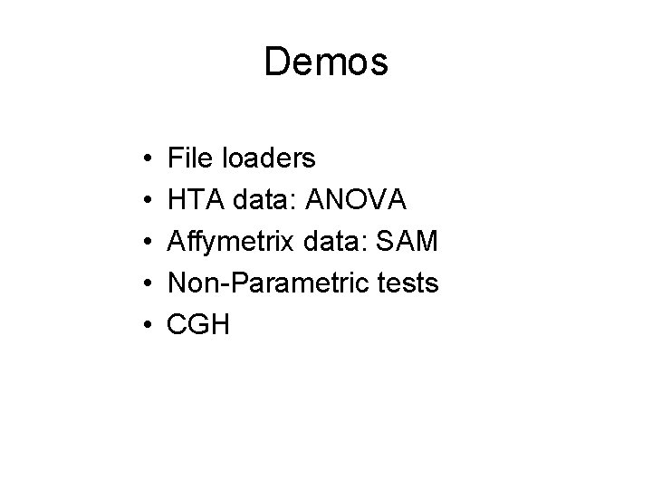 Demos • • • File loaders HTA data: ANOVA Affymetrix data: SAM Non-Parametric tests