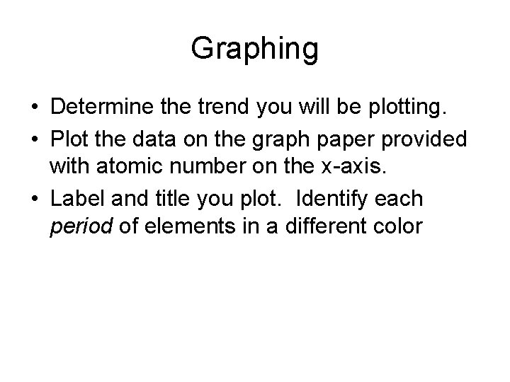 Graphing • Determine the trend you will be plotting. • Plot the data on