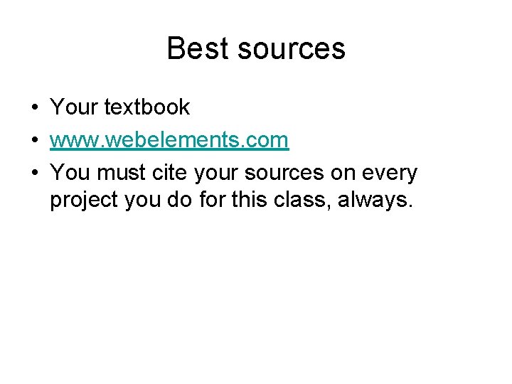Best sources • Your textbook • www. webelements. com • You must cite your