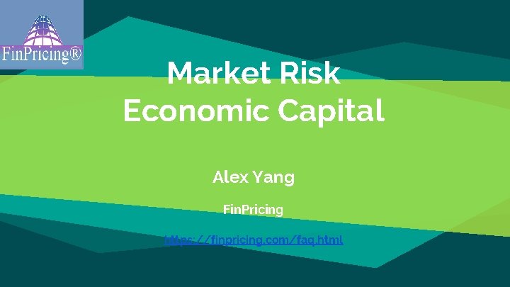 Market Risk Economic Capital Alex Yang Fin. Pricing https: //finpricing. com/faq. html 