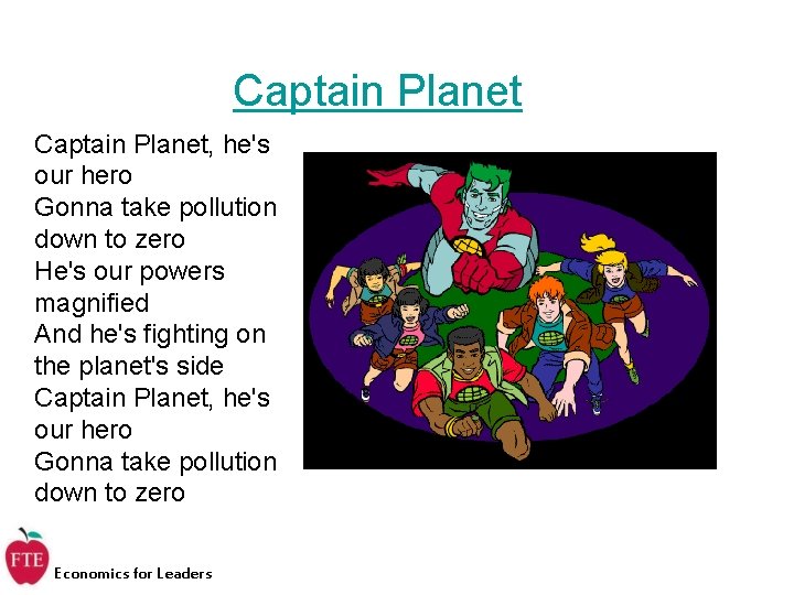 Captain Planet, he's our hero Gonna take pollution down to zero He's our powers