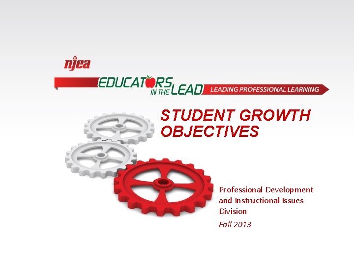 STUDENT GROWTH OBJECTIVES Professional Development and Instructional Issues Division Fall 2013 