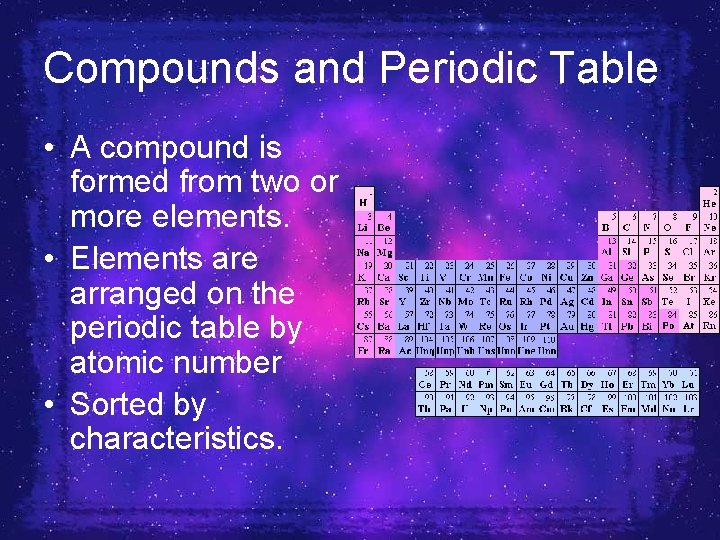 Compounds and Periodic Table • A compound is formed from two or more elements.