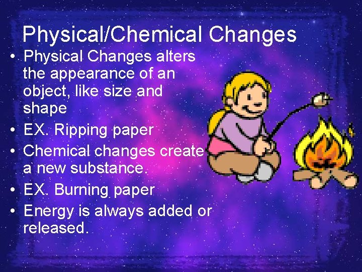 Physical/Chemical Changes • Physical Changes alters the appearance of an object, like size and