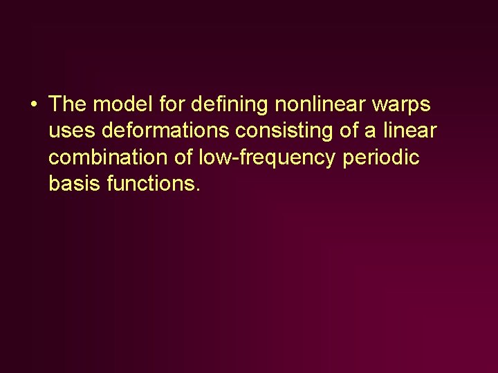 • The model for defining nonlinear warps uses deformations consisting of a linear • The model for defining nonlinear warps uses deformations consisting of a linear