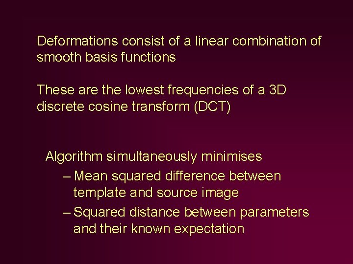 Deformations consist of a linear combination of smooth basis functions These are the lowest Deformations consist of a linear combination of smooth basis functions These are the lowest