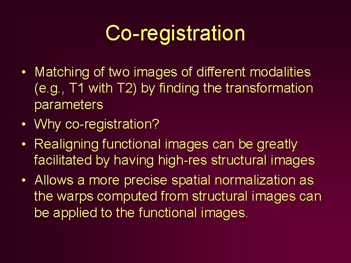 Co-registration • Matching of two images of different modalities (e. g. , T 1 Co-registration • Matching of two images of different modalities (e. g. , T 1