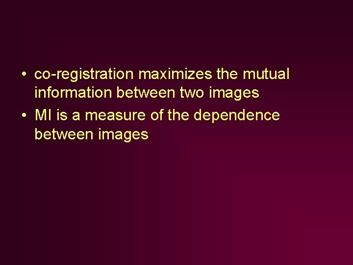 • co-registration maximizes the mutual information between two images • MI is a • co-registration maximizes the mutual information between two images • MI is a