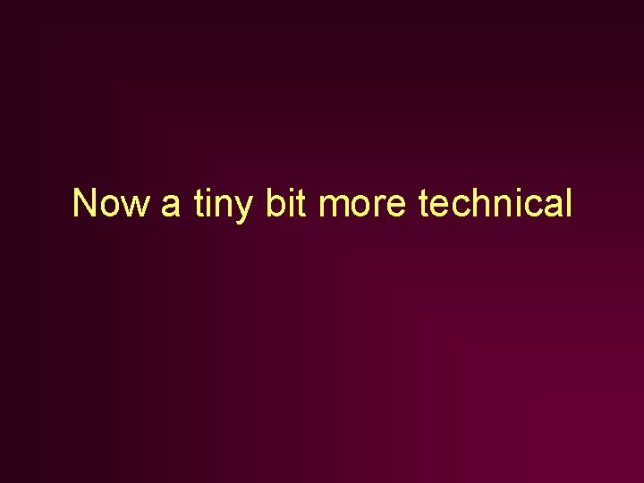 Now a tiny bit more technical Now a tiny bit more technical