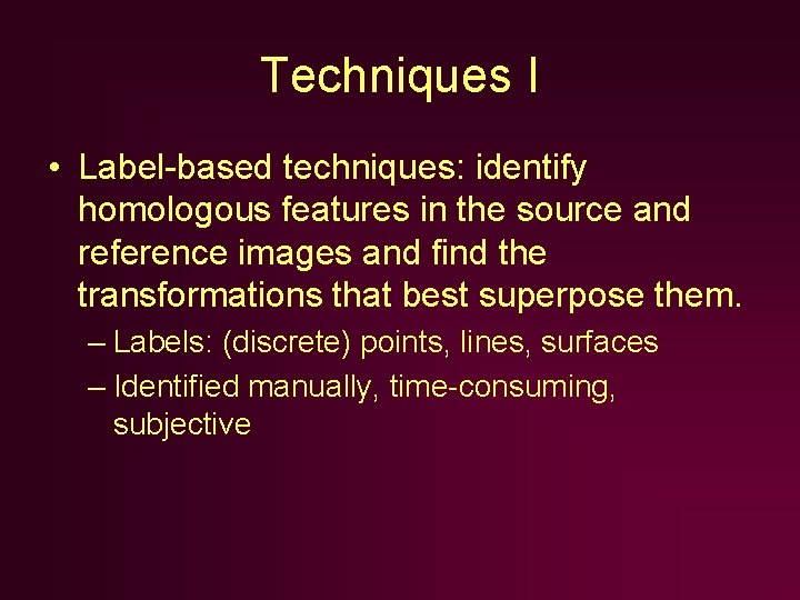 Techniques I • Label-based techniques: identify homologous features in the source and reference images Techniques I • Label-based techniques: identify homologous features in the source and reference images