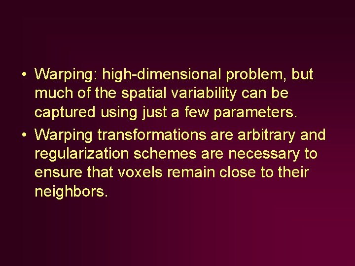 • Warping: high-dimensional problem, but much of the spatial variability can be captured • Warping: high-dimensional problem, but much of the spatial variability can be captured