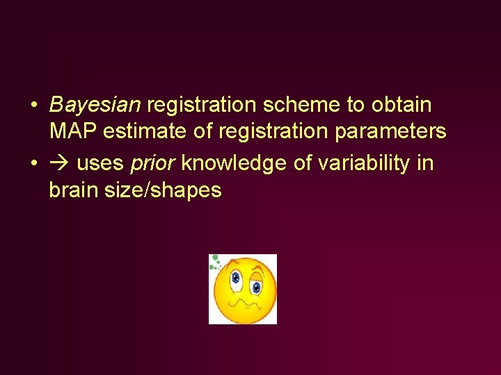 • Bayesian registration scheme to obtain MAP estimate of registration parameters • uses • Bayesian registration scheme to obtain MAP estimate of registration parameters • uses