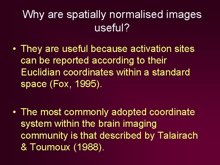 Why are spatially normalised images useful? • They are useful because activation sites can Why are spatially normalised images useful? • They are useful because activation sites can
