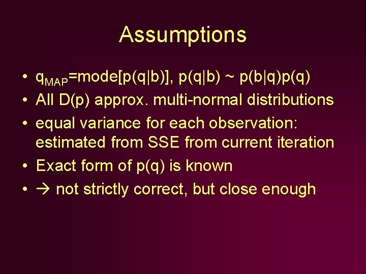 Assumptions • q. MAP=mode[p(q|b)], p(q|b) ~ p(b|q)p(q) • All D(p) approx. multi-normal distributions •