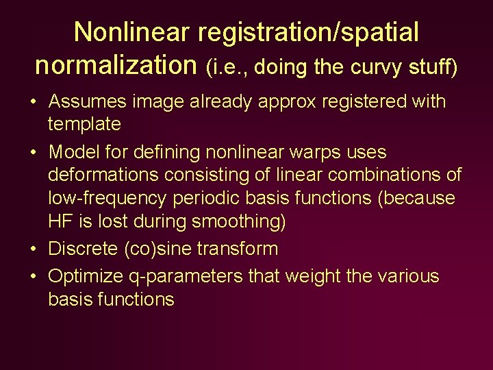 Nonlinear registration/spatial normalization (i. e. , doing the curvy stuff) • Assumes image already Nonlinear registration/spatial normalization (i. e. , doing the curvy stuff) • Assumes image already