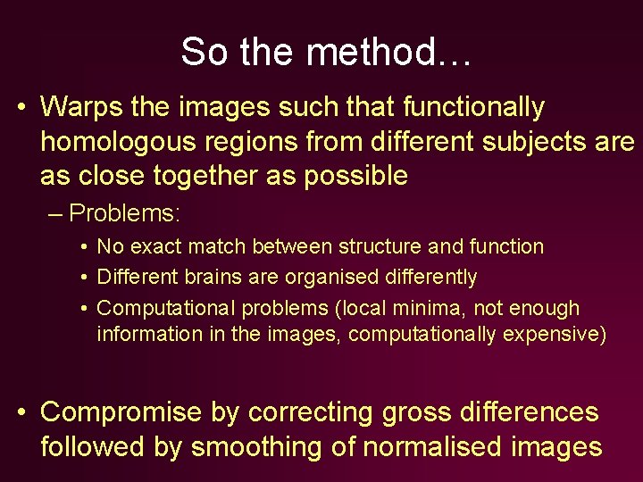 So the method… • Warps the images such that functionally homologous regions from different So the method… • Warps the images such that functionally homologous regions from different