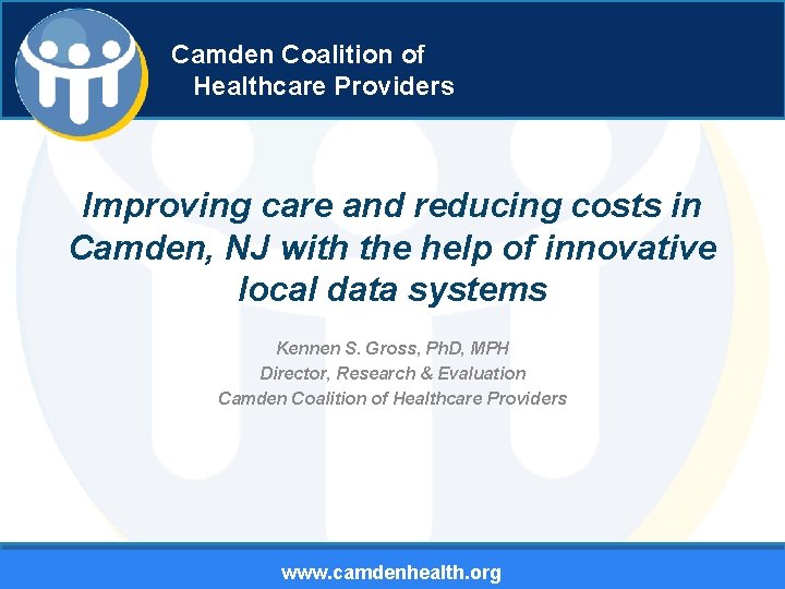 Camden Coalition of Healthcare Providers Improving care and reducing costs in Camden, NJ with