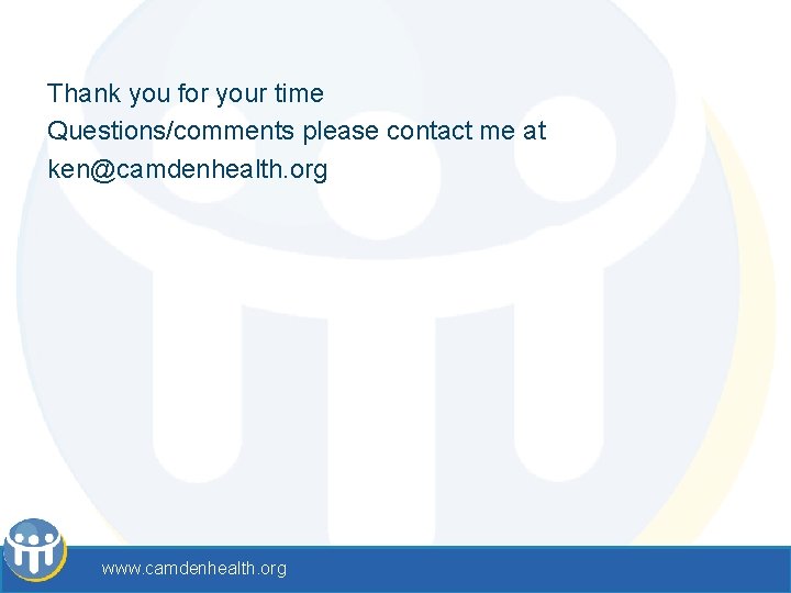 Thank you for your time Questions/comments please contact me at ken@camdenhealth. org www. camdenhealth.