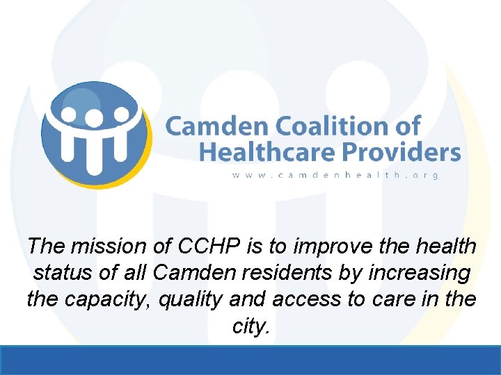 The mission of CCHP is to improve the health status of all Camden residents