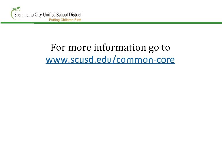 For more information go to www. scusd. edu/common-core 